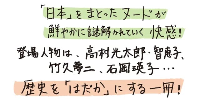 1900年代から1970年代に創られた、「日本」をまとった七体のヌードの謎を解く。時系列で並んだ「はだか」から浮かび上がる時代と創り手の動機とは？　ヌードから読み解く近現代史。